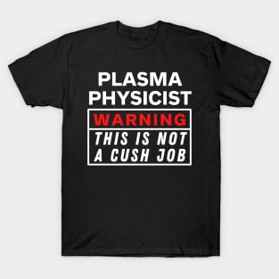 plasma physicist Warning this is not a cush job T-Shirt